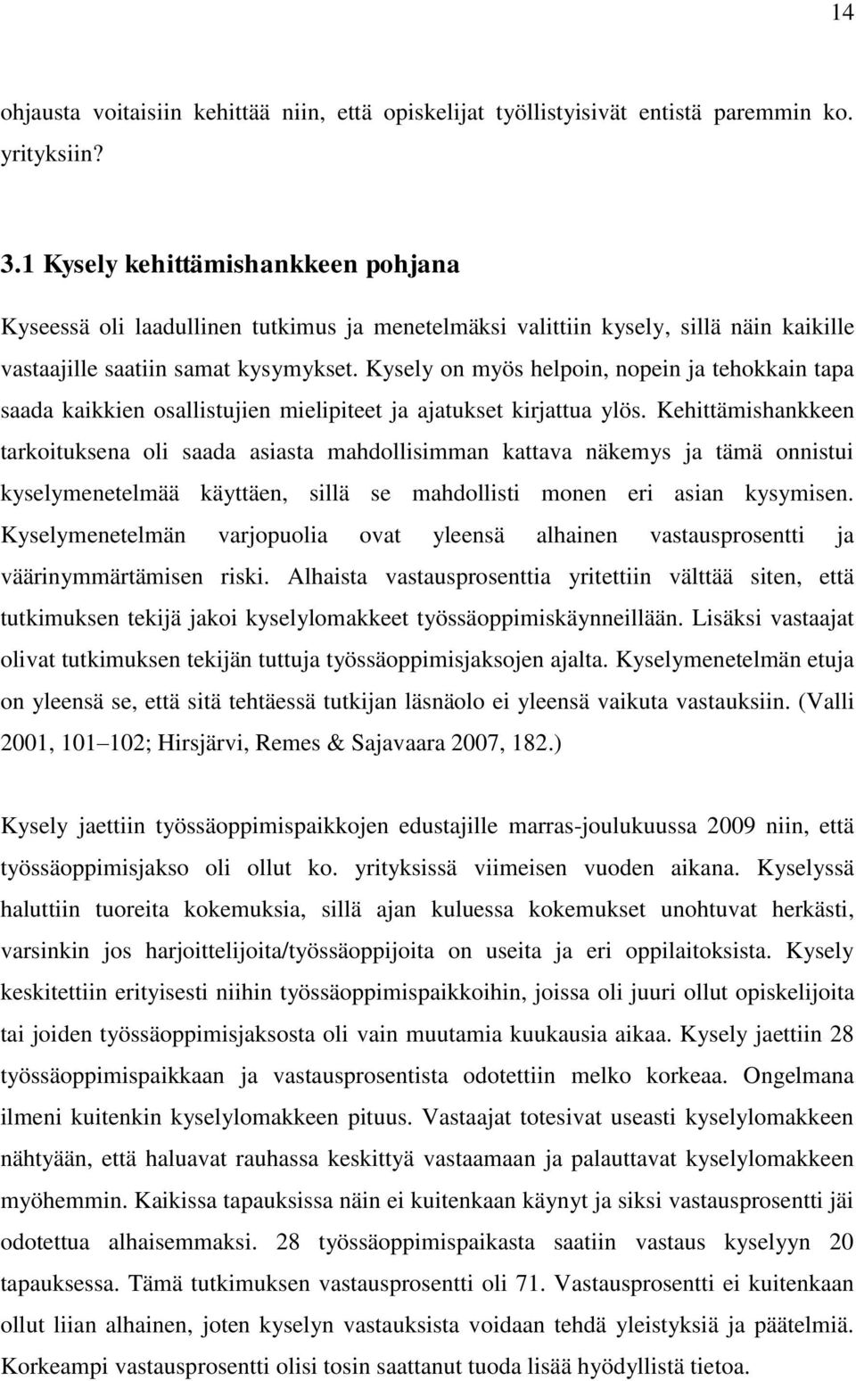 Kysely on myös helpoin, nopein ja tehokkain tapa saada kaikkien osallistujien mielipiteet ja ajatukset kirjattua ylös.