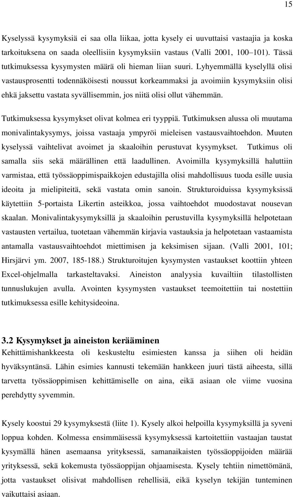 Lyhyemmällä kyselyllä olisi vastausprosentti todennäköisesti noussut korkeammaksi ja avoimiin kysymyksiin olisi ehkä jaksettu vastata syvällisemmin, jos niitä olisi ollut vähemmän.