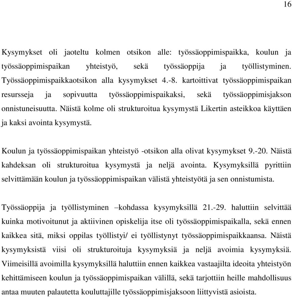 Näistä kolme oli strukturoitua kysymystä Likertin asteikkoa käyttäen ja kaksi avointa kysymystä. Koulun ja työssäoppimispaikan yhteistyö -otsikon alla olivat kysymykset 9.-20.