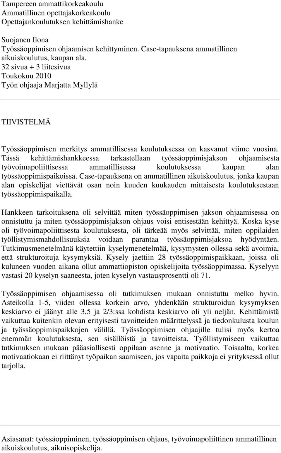 32 sivua + 3 liitesivua Toukokuu 2010 Työn ohjaaja Marjatta Myllylä TIIVISTELMÄ Työssäoppimisen merkitys ammatillisessa koulutuksessa on kasvanut viime vuosina.