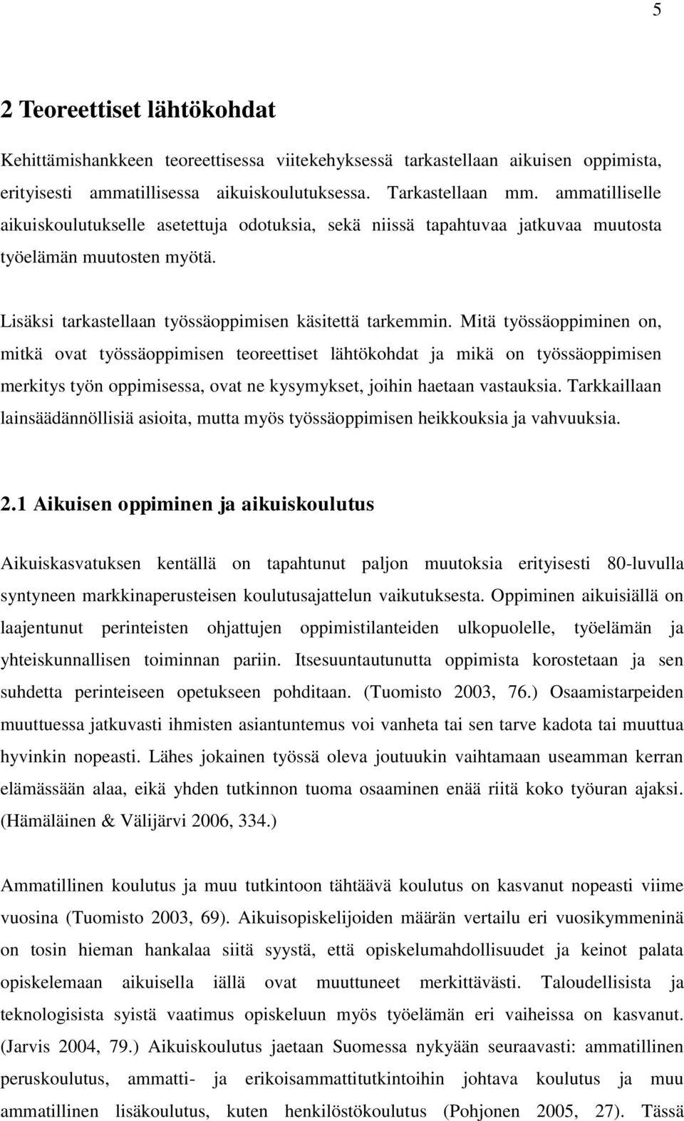 Mitä työssäoppiminen on, mitkä ovat työssäoppimisen teoreettiset lähtökohdat ja mikä on työssäoppimisen merkitys työn oppimisessa, ovat ne kysymykset, joihin haetaan vastauksia.