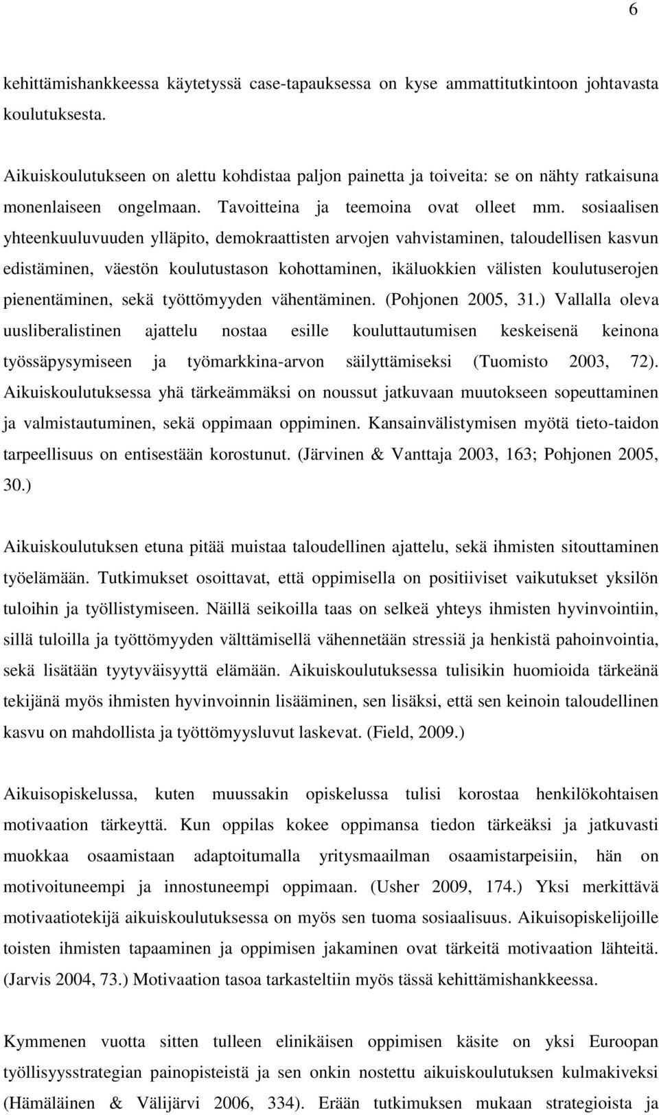 sosiaalisen yhteenkuuluvuuden ylläpito, demokraattisten arvojen vahvistaminen, taloudellisen kasvun edistäminen, väestön koulutustason kohottaminen, ikäluokkien välisten koulutuserojen pienentäminen,
