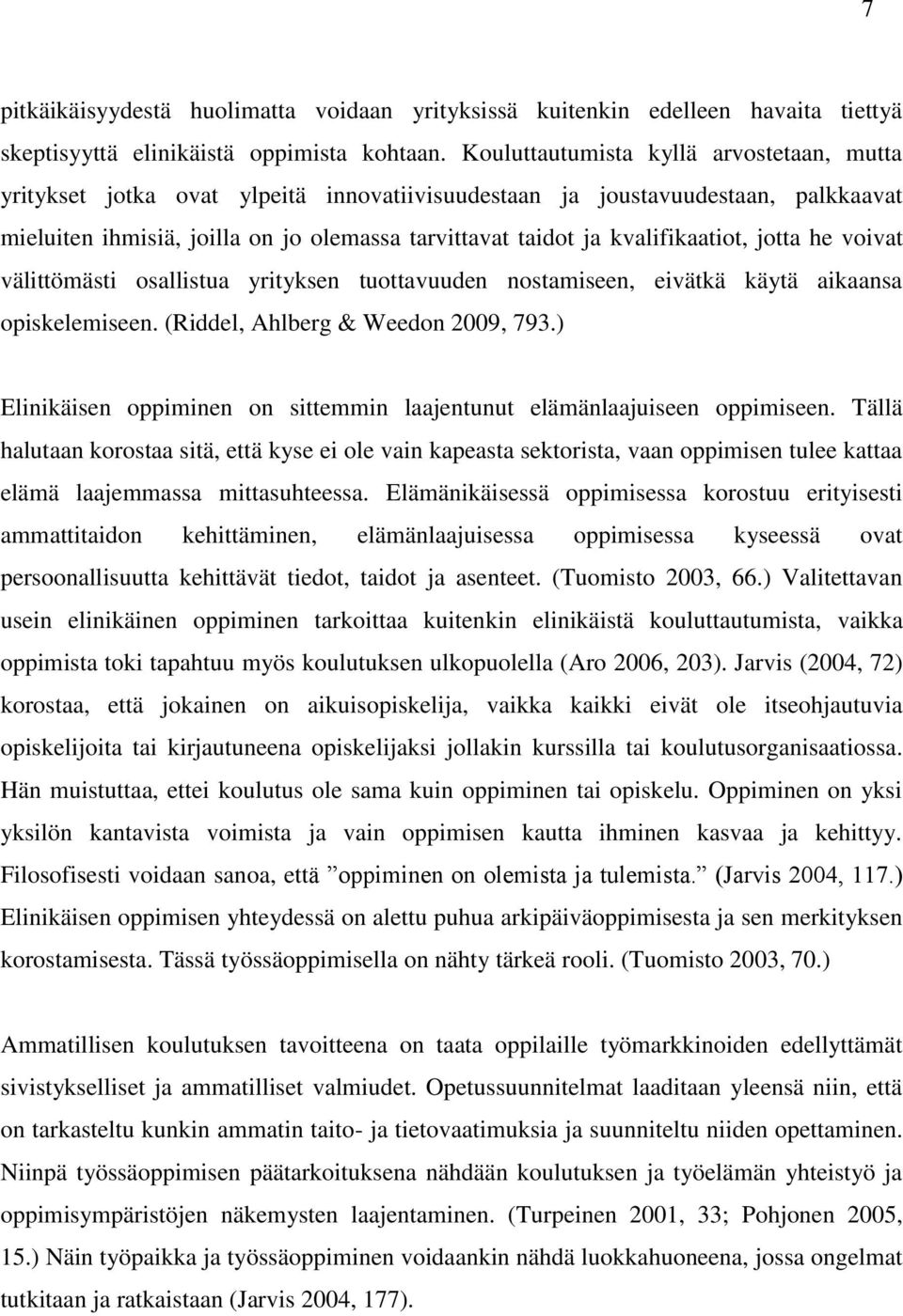 kvalifikaatiot, jotta he voivat välittömästi osallistua yrityksen tuottavuuden nostamiseen, eivätkä käytä aikaansa opiskelemiseen. (Riddel, Ahlberg & Weedon 2009, 793.