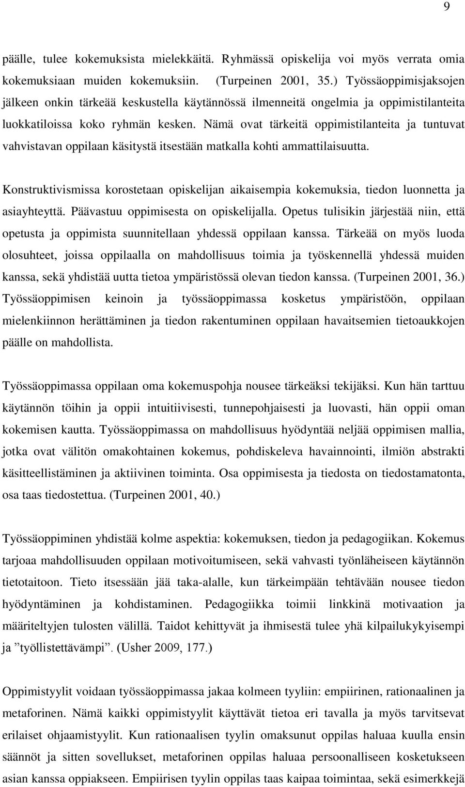 Nämä ovat tärkeitä oppimistilanteita ja tuntuvat vahvistavan oppilaan käsitystä itsestään matkalla kohti ammattilaisuutta.