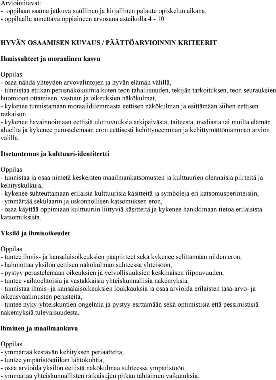 teon seurauksien huomioon ottamisen, vastuun ja oikeuksien näkökulmat, - kykenee tunnistamaan moraalidilemmasta eettisen näkökulman ja esittämään siihen eettisen ratkaisun, - kykenee havainnoimaan