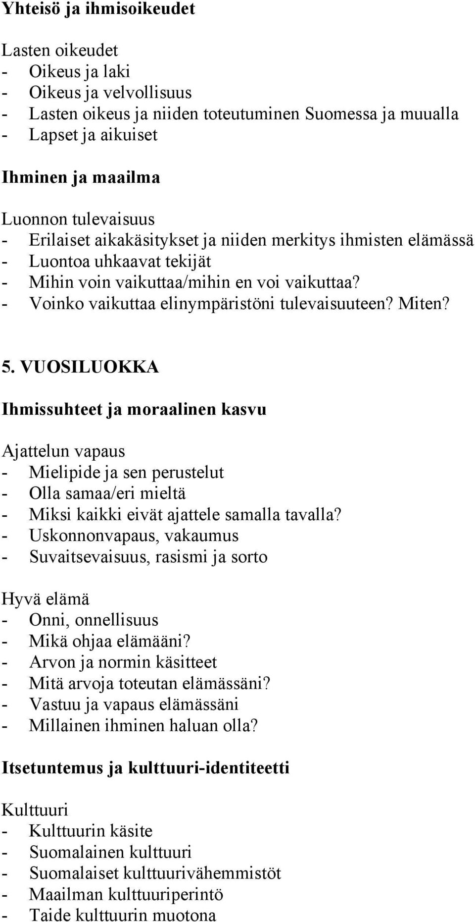 VUOSILUOKKA Ajattelun vapaus - Mielipide ja sen perustelut - Olla samaa/eri mieltä - Miksi kaikki eivät ajattele samalla tavalla?