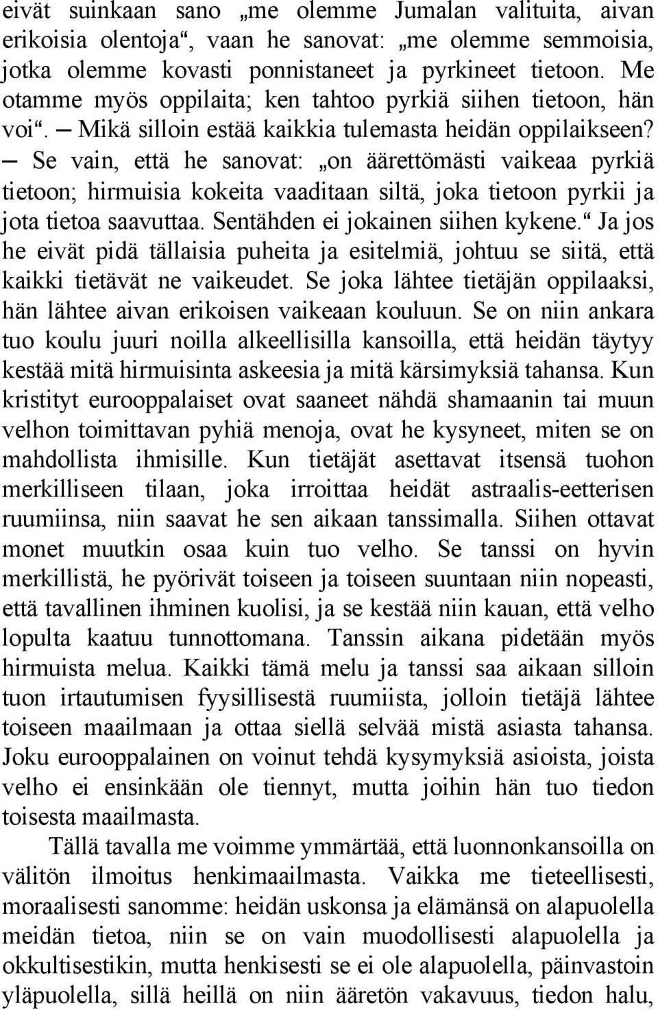 Se vain, että he sanovat: `on äärettömästi vaikeaa pyrkiä tietoon; hirmuisia kokeita vaaditaan siltä, joka tietoon pyrkii ja jota tietoa saavuttaa. Sentähden ei jokainen siihen kykene.
