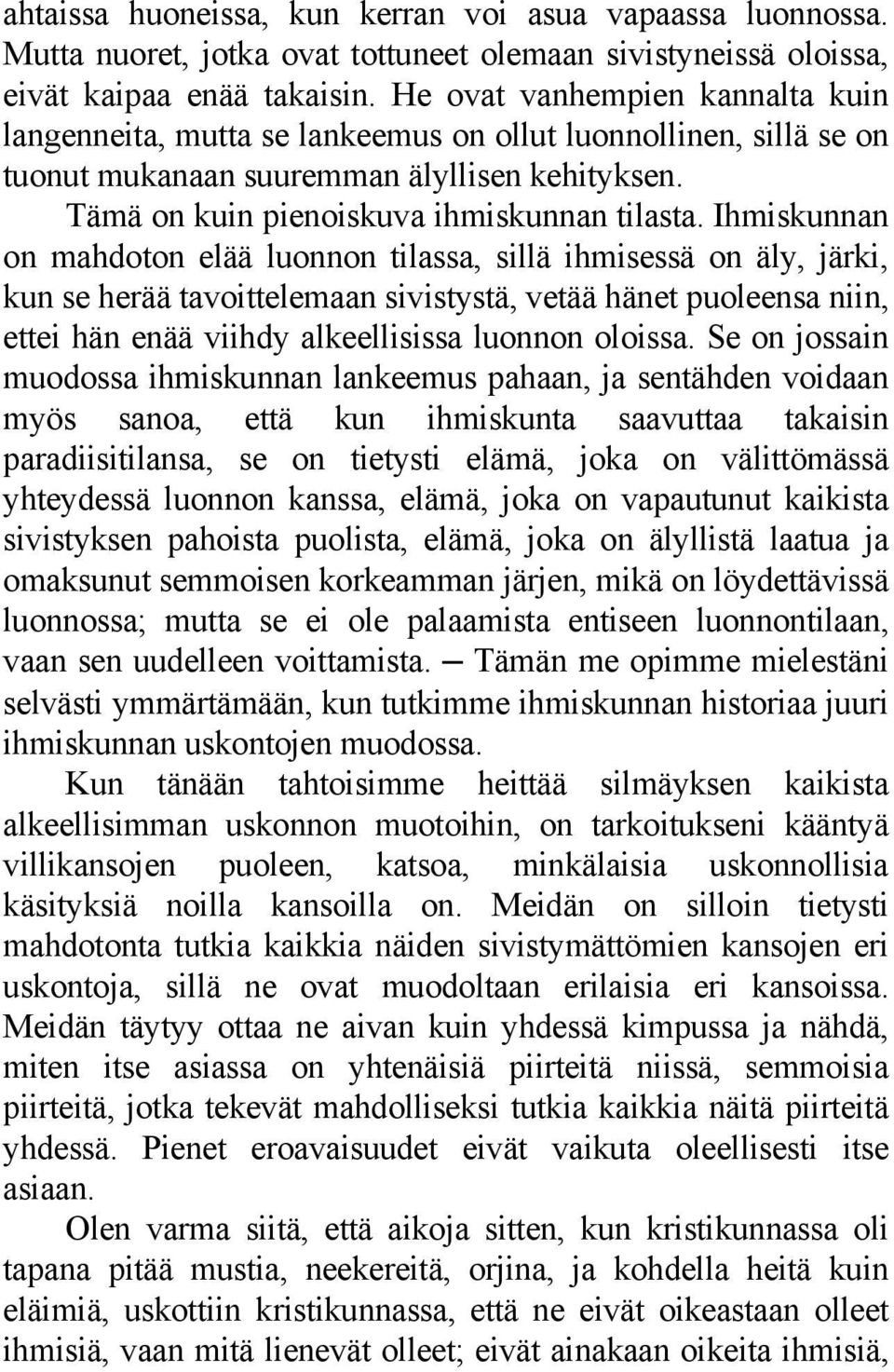 Ihmiskunnan on mahdoton elää luonnon tilassa, sillä ihmisessä on äly, järki, kun se herää tavoittelemaan sivistystä, vetää hänet puoleensa niin, ettei hän enää viihdy alkeellisissa luonnon oloissa.