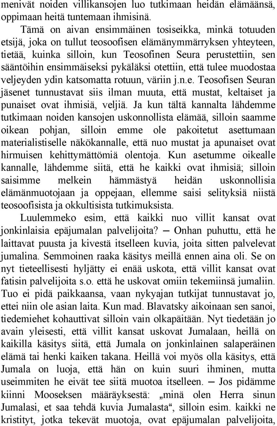 ensimmäiseksi pykäläksi otettiin, että tulee muodostaa veljeyden ydin katsomatta rotuun, väriin j.n.e. Teosofisen Seuran jäsenet tunnustavat siis ilman muuta, että mustat, keltaiset ja punaiset ovat ihmisiä, veljiä.