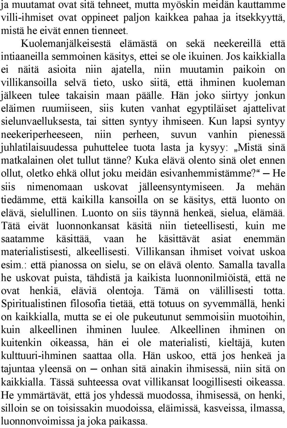 Jos kaikkialla ei näitä asioita niin ajatella, niin muutamin paikoin on villikansoilla selvä tieto, usko siitä, että ihminen kuoleman jälkeen tulee takaisin maan päälle.