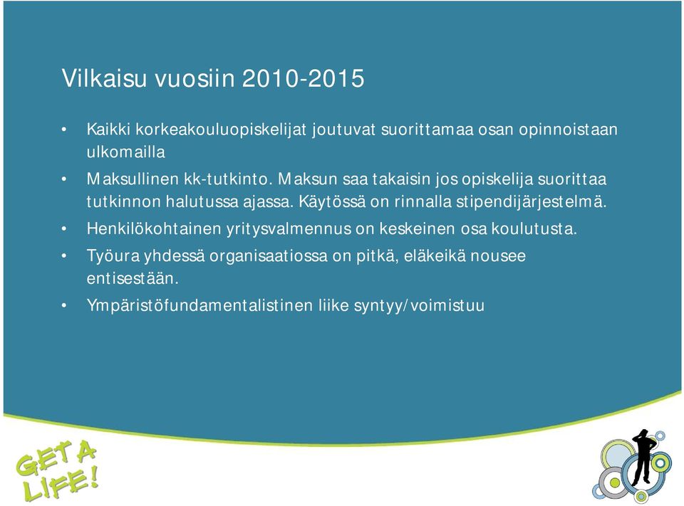 Käytössä on rinnalla stipendijärjestelmä. Henkilökohtainen yritysvalmennus on keskeinen osa koulutusta.