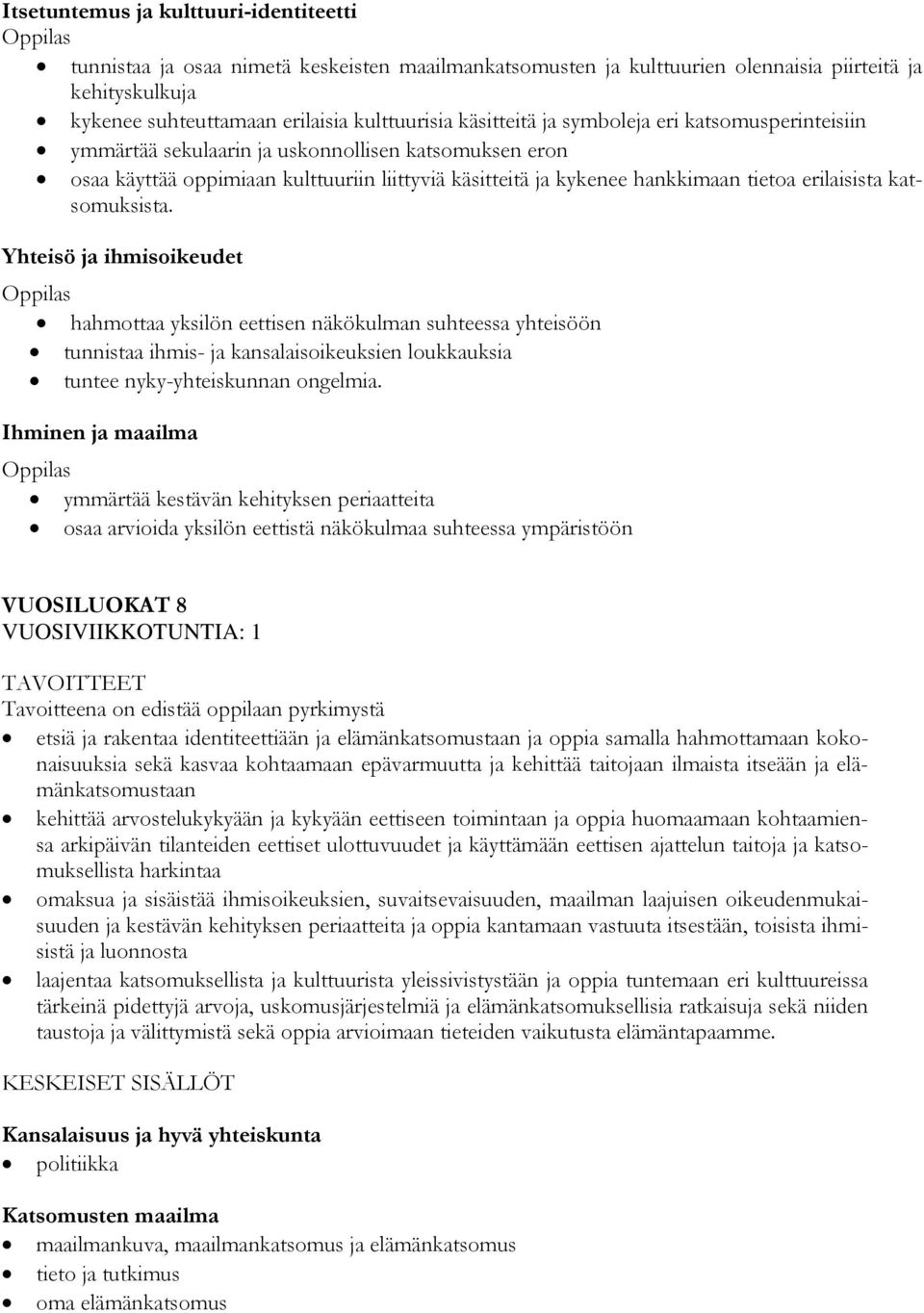 hahmottaa yksilön eettisen näkökulman suhteessa yhteisöön tunnistaa ihmis- ja kansalaisoikeuksien loukkauksia tuntee nyky-yhteiskunnan ongelmia.