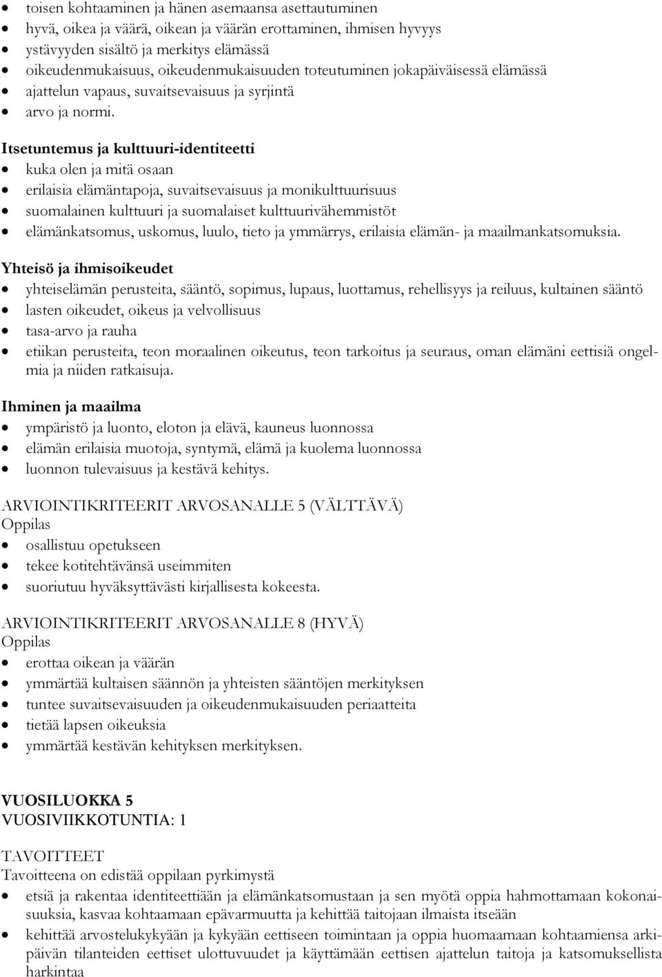 kuka olen ja mitä osaan erilaisia elämäntapoja, suvaitsevaisuus ja monikulttuurisuus suomalainen kulttuuri ja suomalaiset kulttuurivähemmistöt elämänkatsomus, uskomus, luulo, tieto ja ymmärrys,