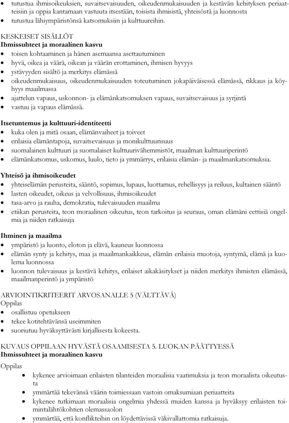 toisen kohtaaminen ja hänen asemaansa asettautuminen hyvä, oikea ja väärä, oikean ja väärän erottaminen, ihmisen hyvyys ystävyyden sisältö ja merkitys elämässä oikeudenmukaisuus, oikeudenmukaisuuden