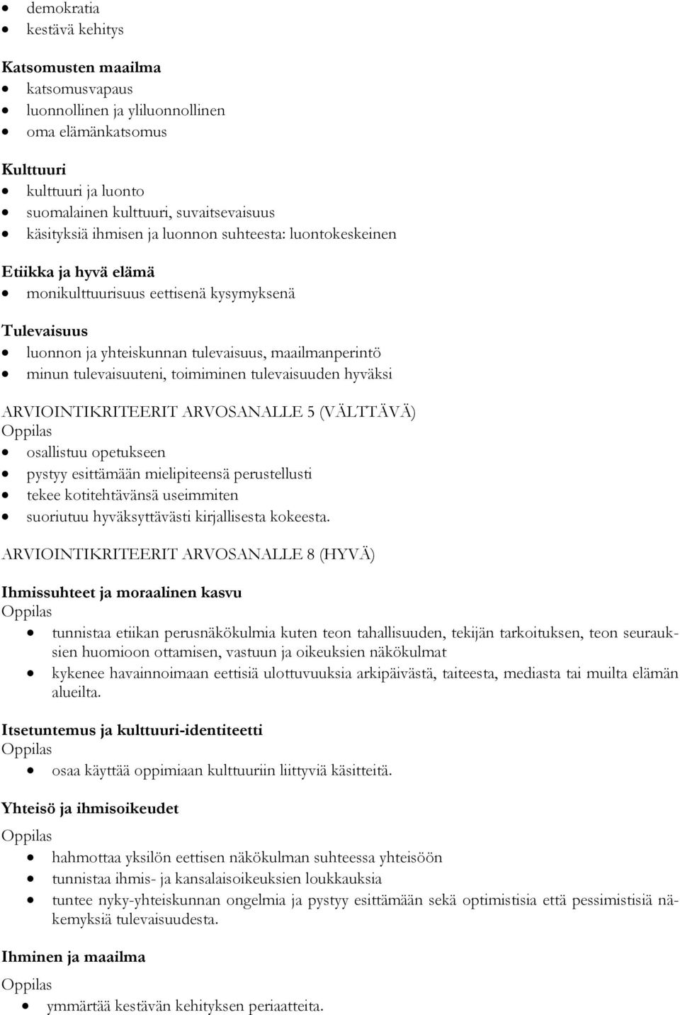 toimiminen tulevaisuuden hyväksi pystyy esittämään mielipiteensä perustellusti suoriutuu hyväksyttävästi kirjallisesta kokeesta.