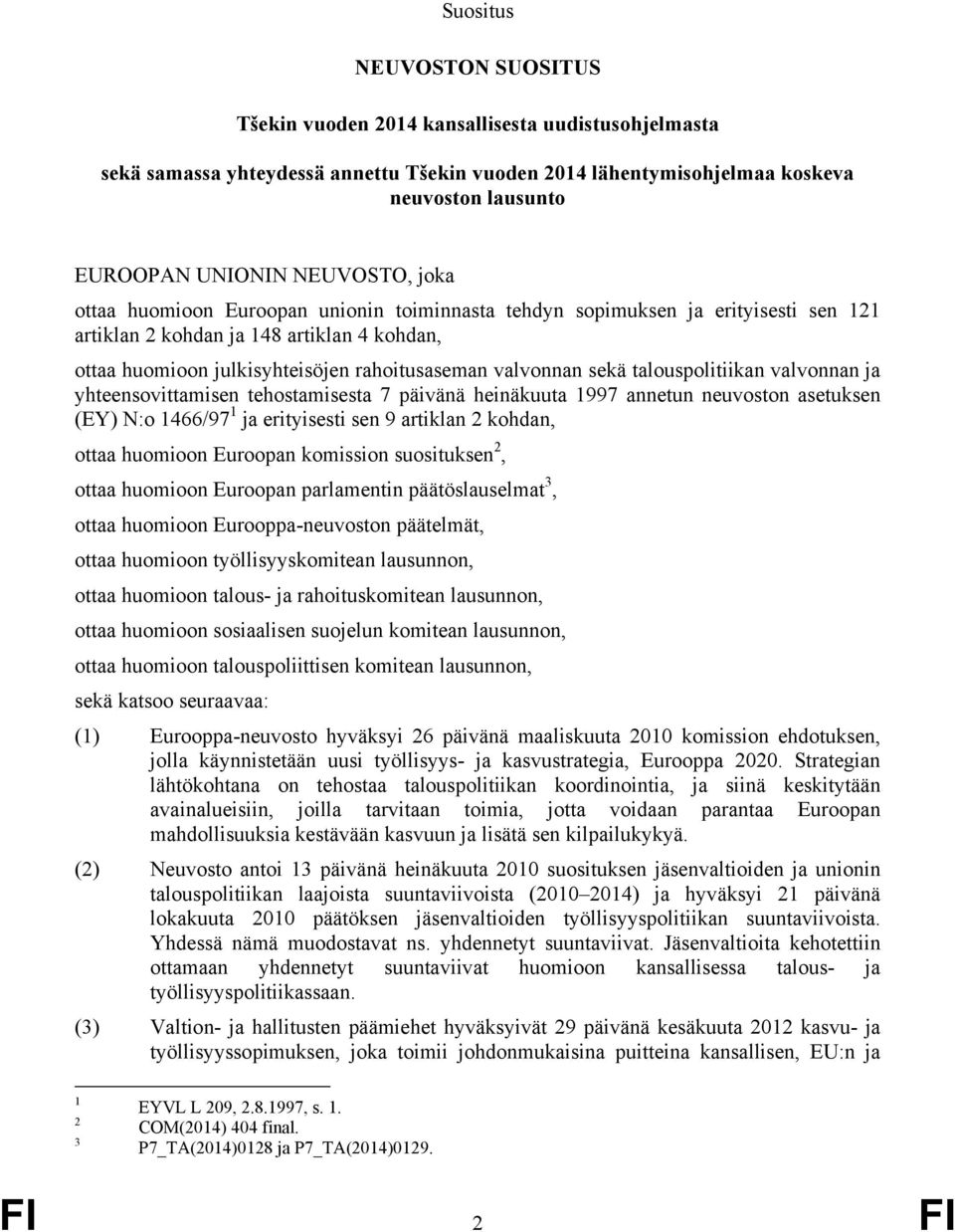 valvonnan sekä talouspolitiikan valvonnan ja yhteensovittamisen tehostamisesta 7 päivänä heinäkuuta 1997 annetun neuvoston asetuksen (EY) N:o 1466/97 1 ja erityisesti sen 9 artiklan 2 kohdan, ottaa