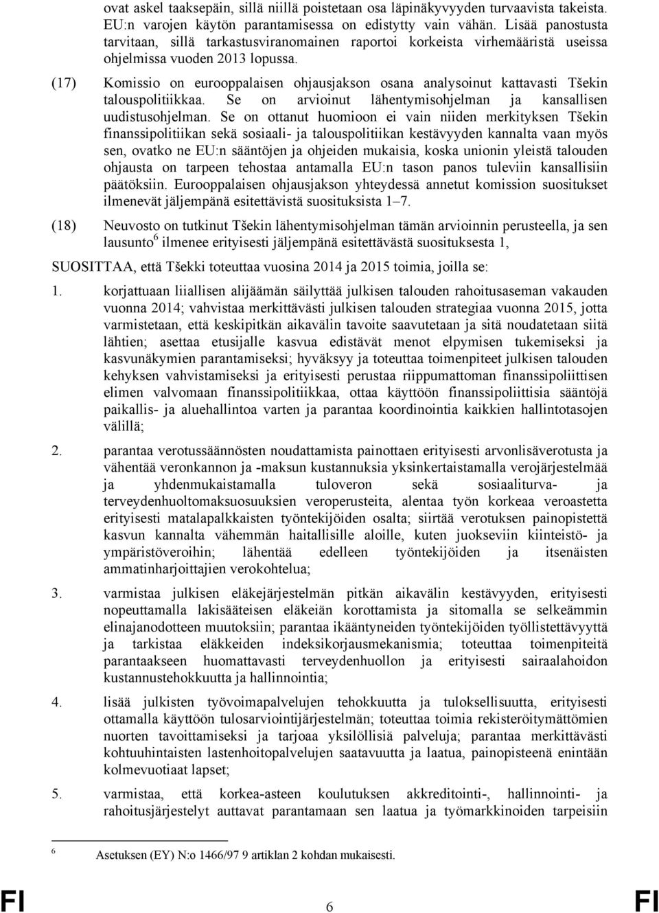 (17) Komissio on eurooppalaisen ohjausjakson osana analysoinut kattavasti Tšekin talouspolitiikkaa. Se on arvioinut lähentymisohjelman ja kansallisen uudistusohjelman.