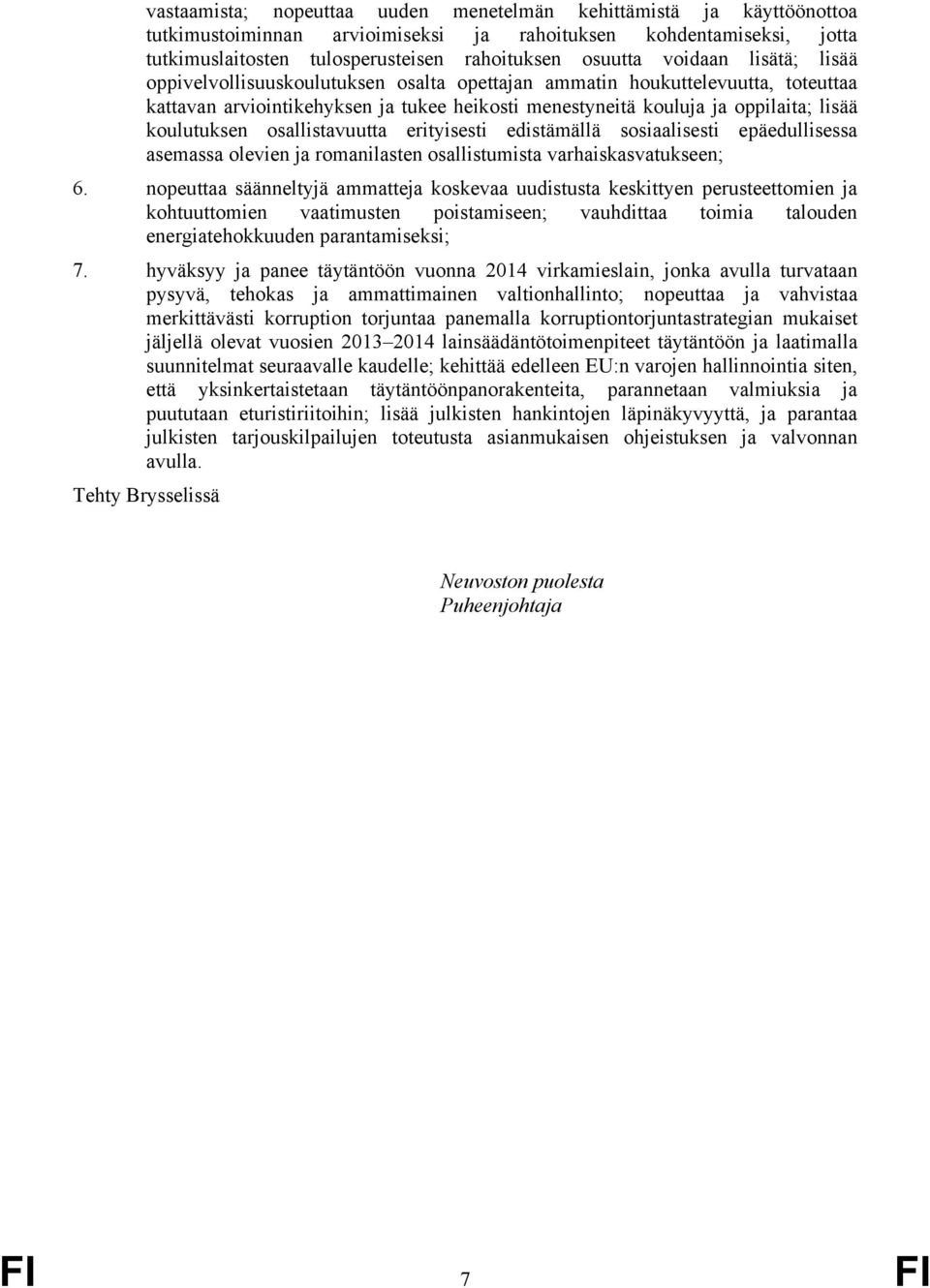 koulutuksen osallistavuutta erityisesti edistämällä sosiaalisesti epäedullisessa asemassa olevien ja romanilasten osallistumista varhaiskasvatukseen; 6.