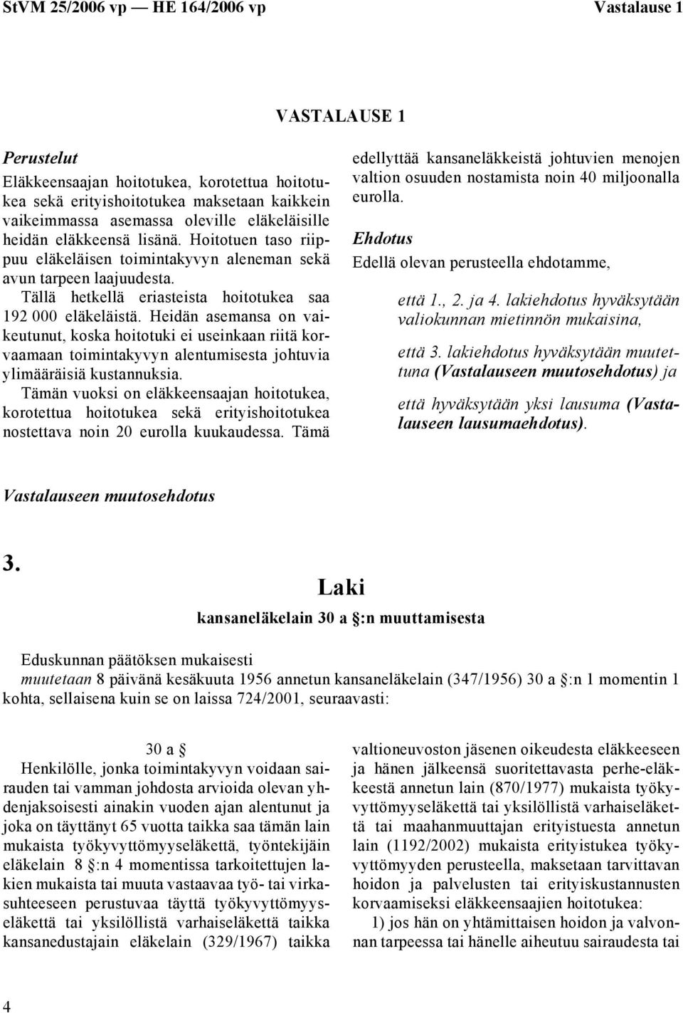 Heidän asemansa on vaikeutunut, koska hoitotuki ei useinkaan riitä korvaamaan toimintakyvyn alentumisesta johtuvia ylimääräisiä kustannuksia.