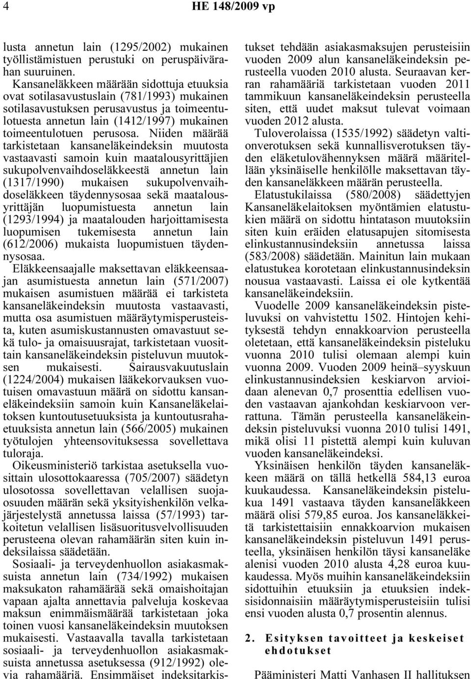 Niiden määrää tarkistetaan kansaneläkeindeksin muutosta vastaavasti samoin kuin maatalousyrittäjien sukupolvenvaihdoseläkkeestä annetun lain (1317/1990) mukaisen sukupolvenvaihdoseläkkeen