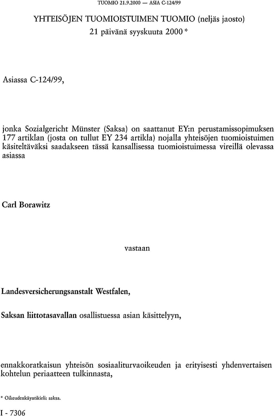 saattanut EY:n perustamissopimuksen 177 artiklan (josta on tullut EY 234 artikla) nojalla yhteisöjen tuomioistuimen käsiteltäväksi saadakseen tässä