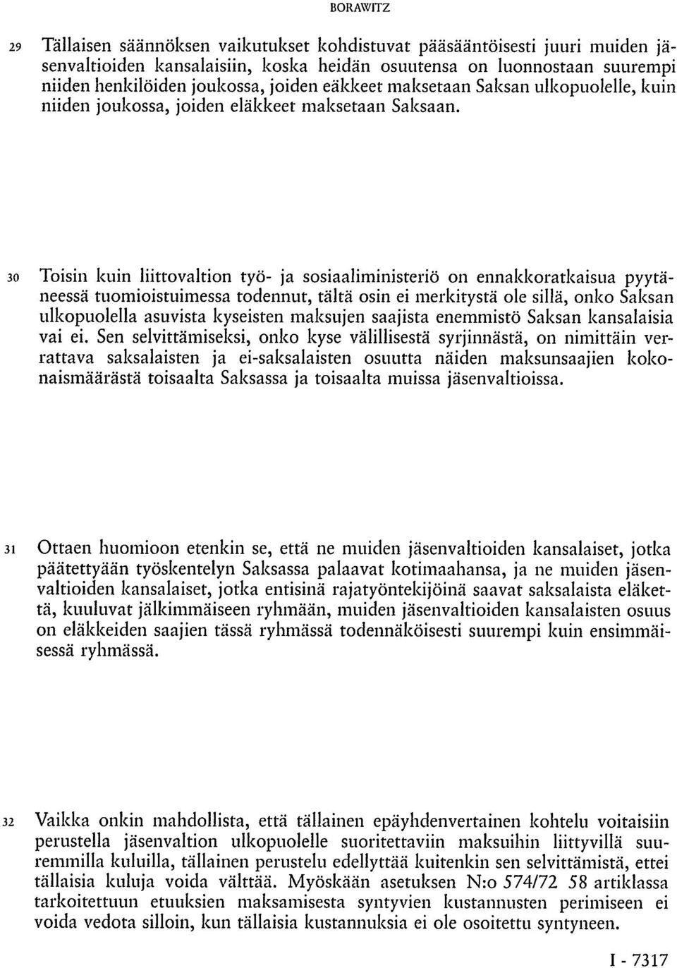 30 Toisin kuin liittovaltion työ- ja sosiaaliministeriö on ennakkoratkaisua pyytäneessä tuomioistuimessa todennut, tältä osin ei merkitystä ole sillä, onko Saksan ulkopuolella asuvista kyseisten