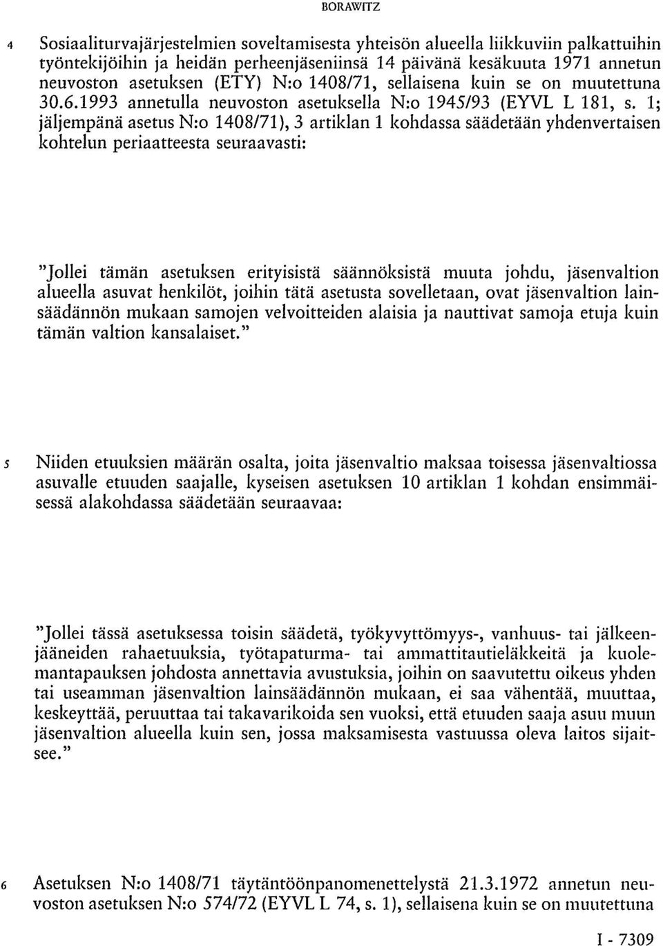 1; jäljempänä asetus N:o 1408/71), 3 artiklan 1 kohdassa säädetään yhdenvertaisen kohtelun periaatteesta seuraavasti: "Jollei tämän asetuksen erityisistä säännöksistä muuta johdu, jäsenvaltion