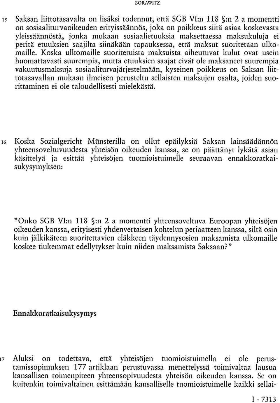 Koska ulkomaille suoritetuista maksuista aiheutuvat kulut ovat usein huomattavasti suurempia, mutta etuuksien saajat eivät ole maksaneet suurempia vakuutusmaksuja sosiaaliturvajärjestelmään, kyseinen