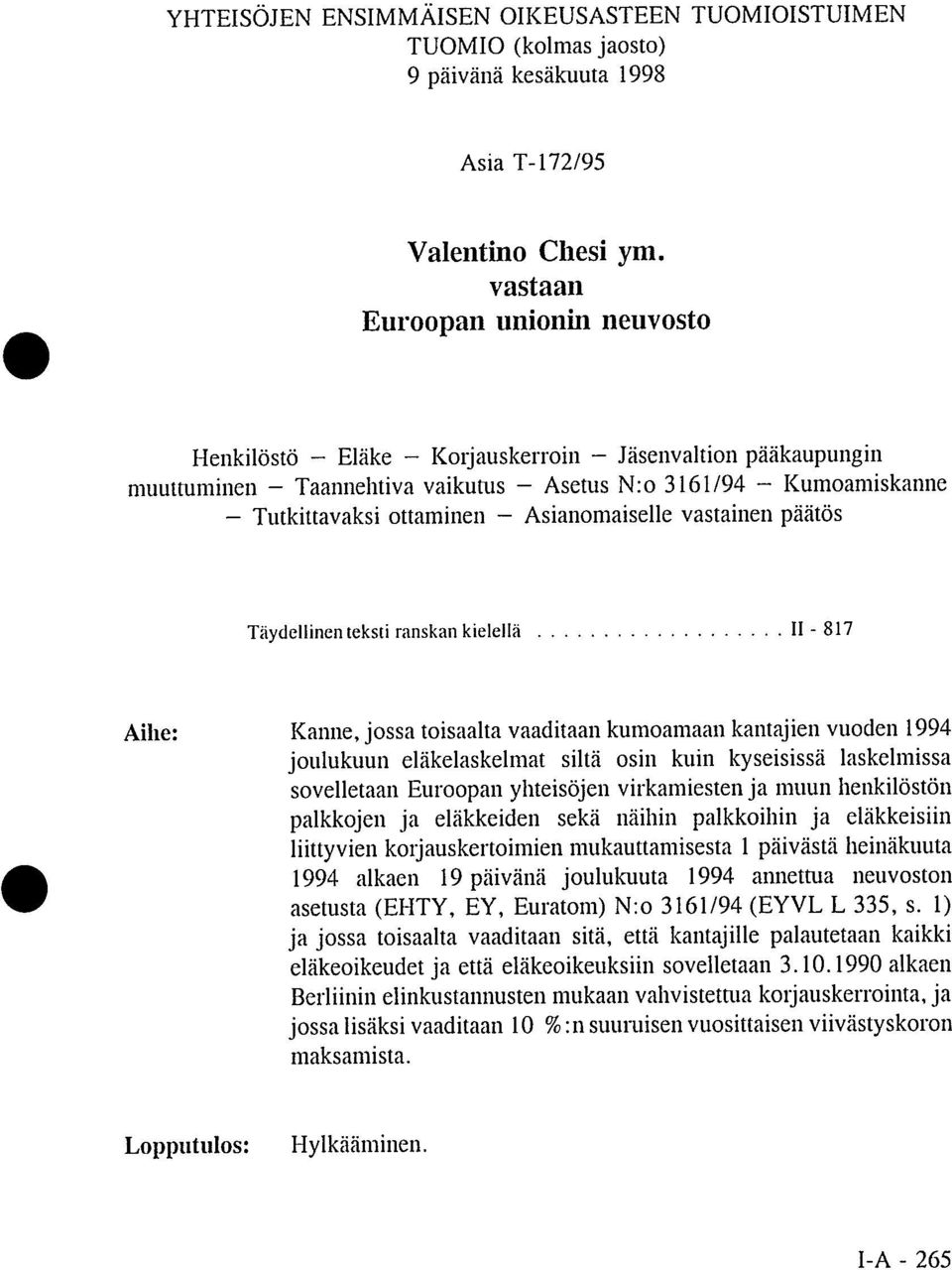 Asianomaiselle vastainen päätös Täydellinen teksti ranskankielellä II - 817 Aihe: Kanne, jossa toisaalta vaaditaan kumoamaan kantajien vuoden 1994 joulukuun eläkelaskelmat siltä osin kuin kyseisissä