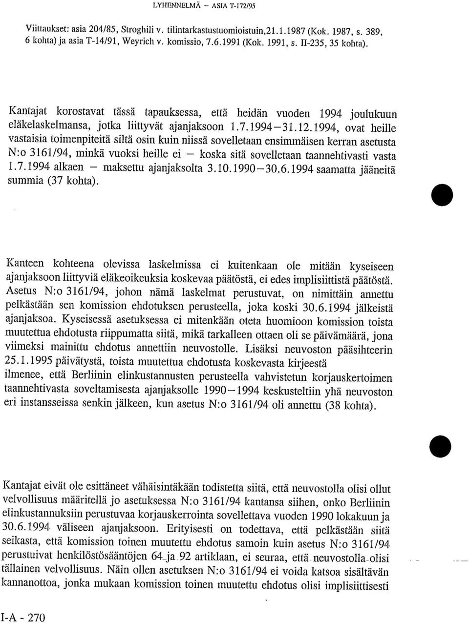 1994, ovat heille vastaisia toimenpiteitä siltä osin kuin niissä sovelletaan ensimmäisen kerran asetusta N:o 3161/94, minkä vuoksi heille ei - koska sitä sovelletaan taannehtivasti vasta 1.7.