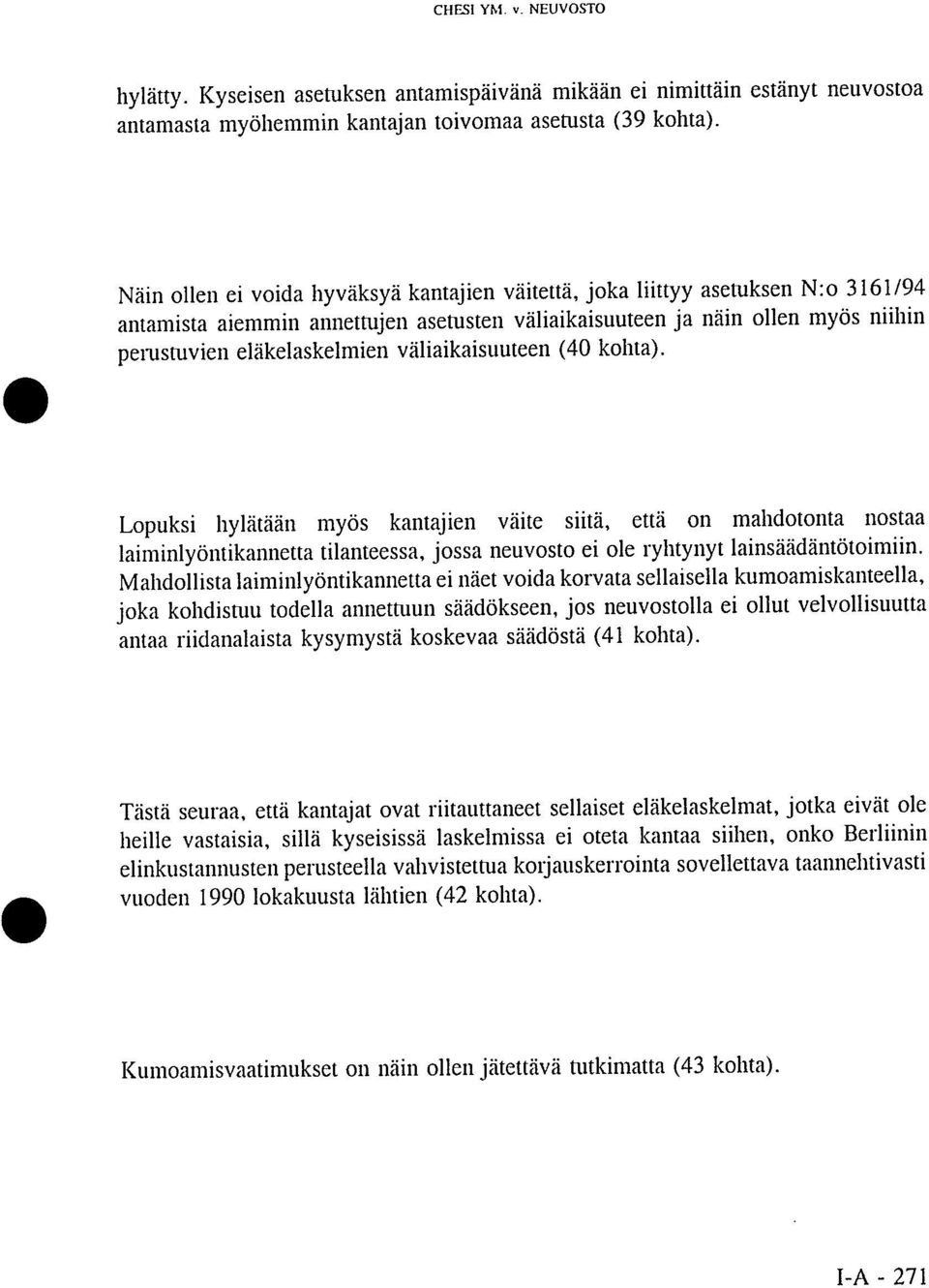 väliaikaisuuteen (40 kohta). Lopuksi hylätään myös kantajien väite siitä, että on mahdotonta nostaa laiminlyöntikannetta tilanteessa, jossa neuvosto ei ole ryhtynyt lainsäädäntötoimiin.