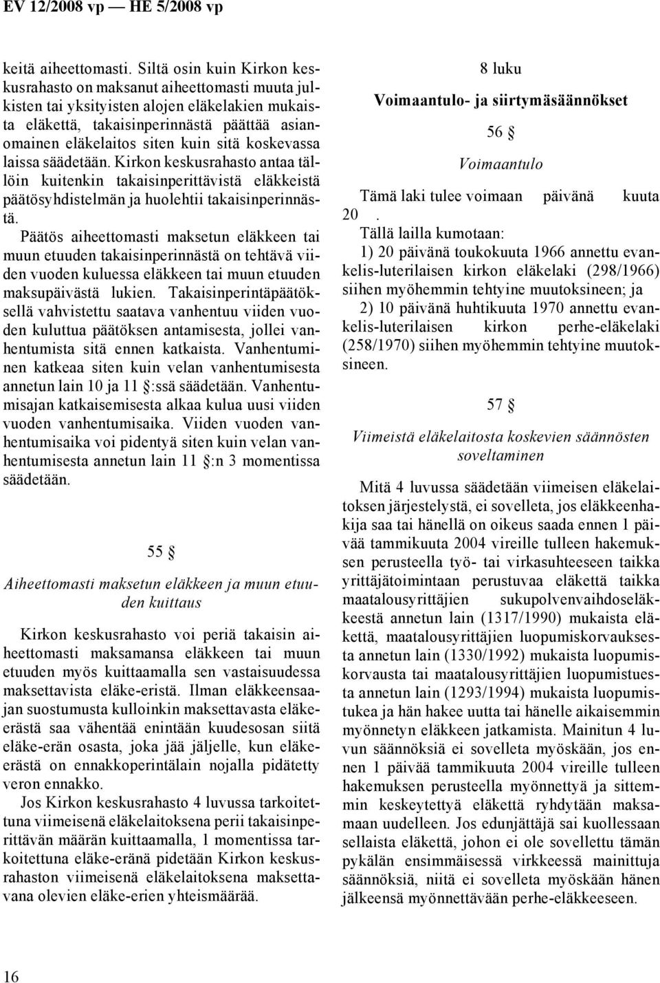 sitä koskevassa laissa säädetään. Kirkon keskusrahasto antaa tällöin kuitenkin takaisinperittävistä eläkkeistä päätösyhdistelmän ja huolehtii takaisinperinnästä.