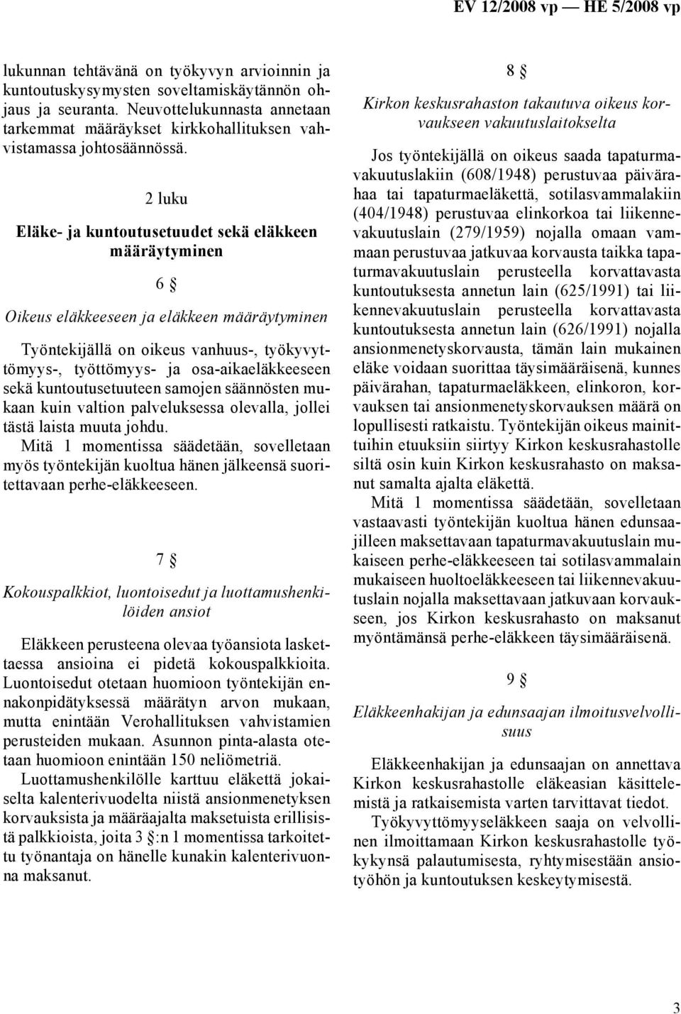 2 luku Eläke- ja kuntoutusetuudet sekä eläkkeen määräytyminen 6 Oikeus eläkkeeseen ja eläkkeen määräytyminen Työntekijällä on oikeus vanhuus-, työkyvyttömyys-, työttömyys- ja osa-aikaeläkkeeseen sekä