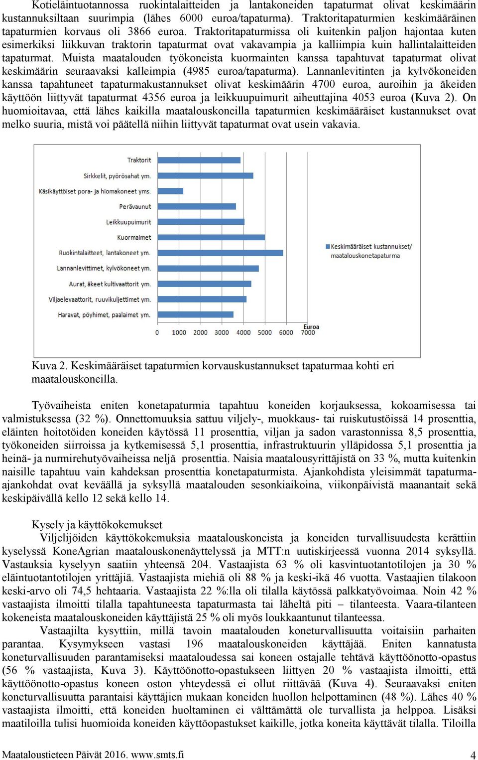 Traktoritapaturmissa oli kuitenkin paljon hajontaa kuten esimerkiksi liikkuvan traktorin tapaturmat ovat vakavampia ja kalliimpia kuin hallintalaitteiden tapaturmat.