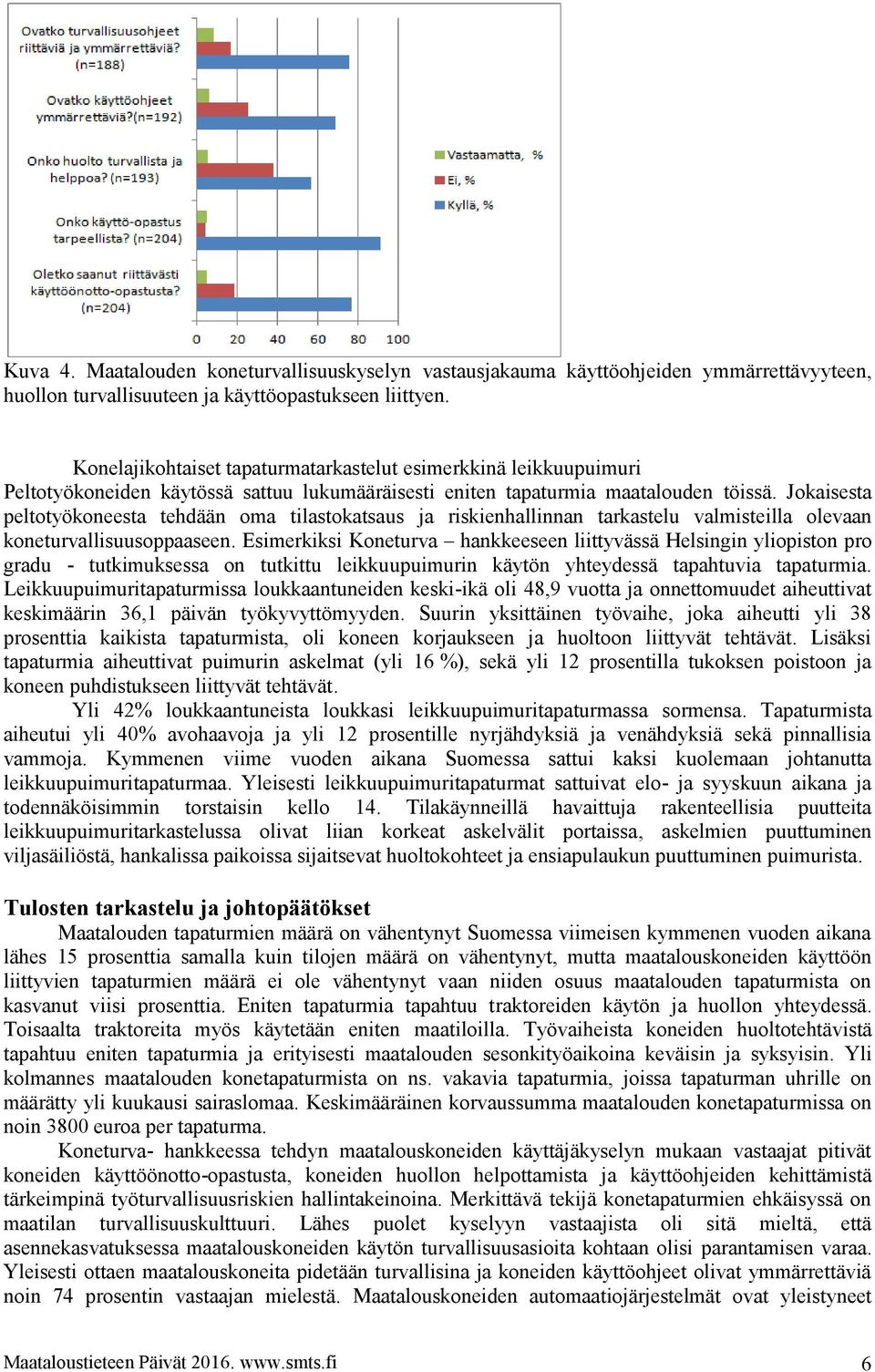 Jokaisesta peltotyökoneesta tehdään oma tilastokatsaus ja riskienhallinnan tarkastelu valmisteilla olevaan koneturvallisuusoppaaseen.