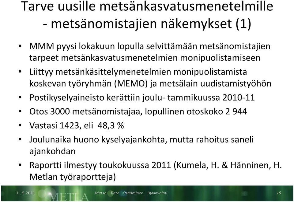 uudistamistyöhön Postikyselyaineisto kerättiin joulu tammikuussa 2010 11 Otos 3000 metsänomistajaa, lopullinen otoskoko 2 944 Vastasi 1423, eli