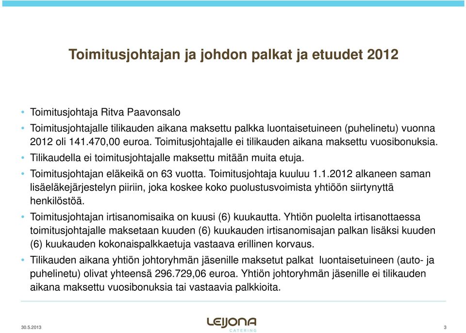 1.2012 alkaneen saman lisäeläkejärjestelyn piiriin, joka koskee koko puolustusvoimista yhtiöön siirtynyttä henkilöstöä. Toimitusjohtajan irtisanomisaika on kuusi (6) kuukautta.