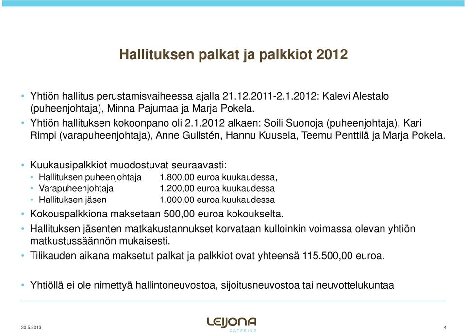 Kuukausipalkkiot muodostuvat seuraavasti: Hallituksen puheenjohtaja Varapuheenjohtaja Hallituksen jäsen 1.800,00 euroa kuukaudessa, 1.200,00 euroa kuukaudessa 1.