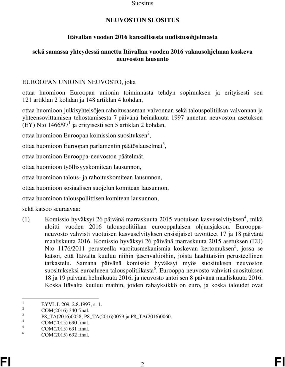 valvonnan sekä talouspolitiikan valvonnan ja yhteensovittamisen tehostamisesta 7 päivänä heinäkuuta 1997 annetun neuvoston asetuksen (EY) N:o 1466/97 1 ja erityisesti sen 5 artiklan 2 kohdan, ottaa