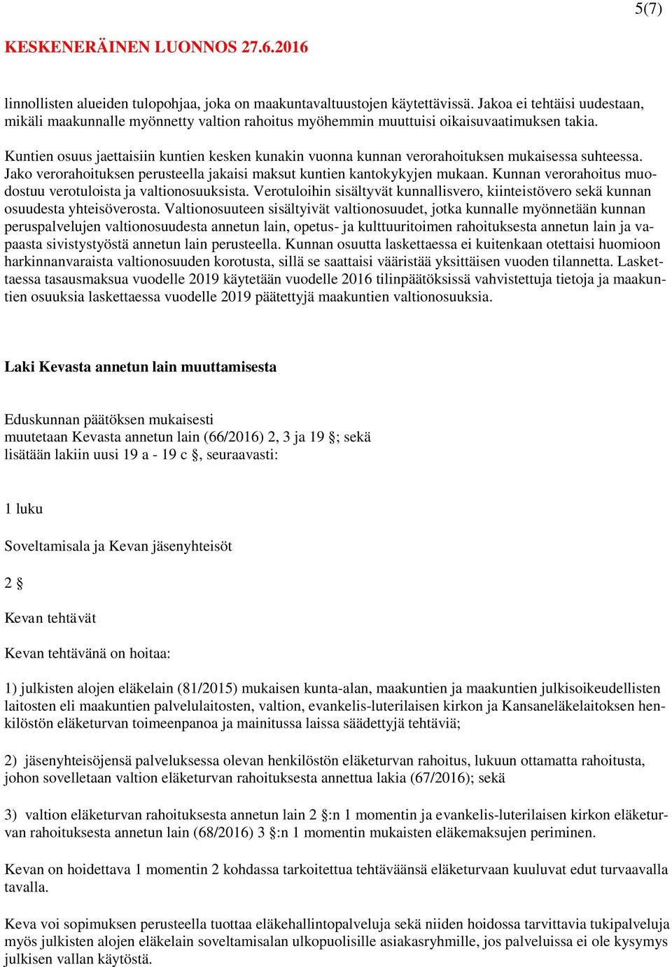 Kuntien osuus jaettaisiin kuntien kesken kunakin vuonna kunnan verorahoituksen mukaisessa suhteessa. Jako verorahoituksen perusteella jakaisi maksut kuntien kantokykyjen mukaan.