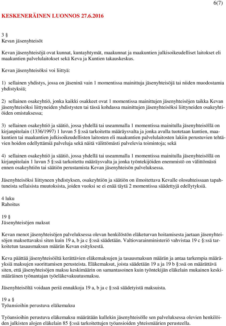 osakkeet ovat 1 momentissa mainittujen jäsenyhteisöjen taikka Kevan jäsenyhteisöksi liittyneiden yhdistysten tai tässä kohdassa mainittujen jäsenyhteisöksi liittyneiden osakeyhtiöiden omistuksessa;