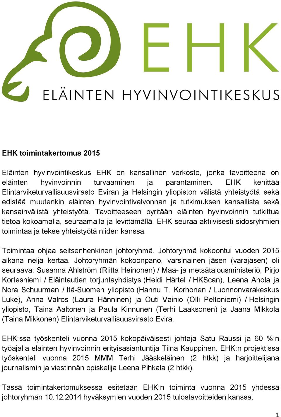 yhteistyötä. Tavoitteeseen pyritään eläinten hyvinvoinnin tutkittua tietoa kokoamalla, seuraamalla ja levittämällä. EHK seuraa aktiivisesti sidosryhmien toimintaa ja tekee yhteistyötä niiden kanssa.