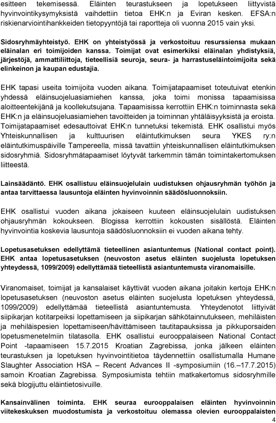 Toimijat ovat esimerkiksi eläinalan yhdistyksiä, järjestöjä, ammattiliittoja, tieteellisiä seuroja, seura- ja harrastuseläintoimijoita sekä elinkeinon ja kaupan edustajia.