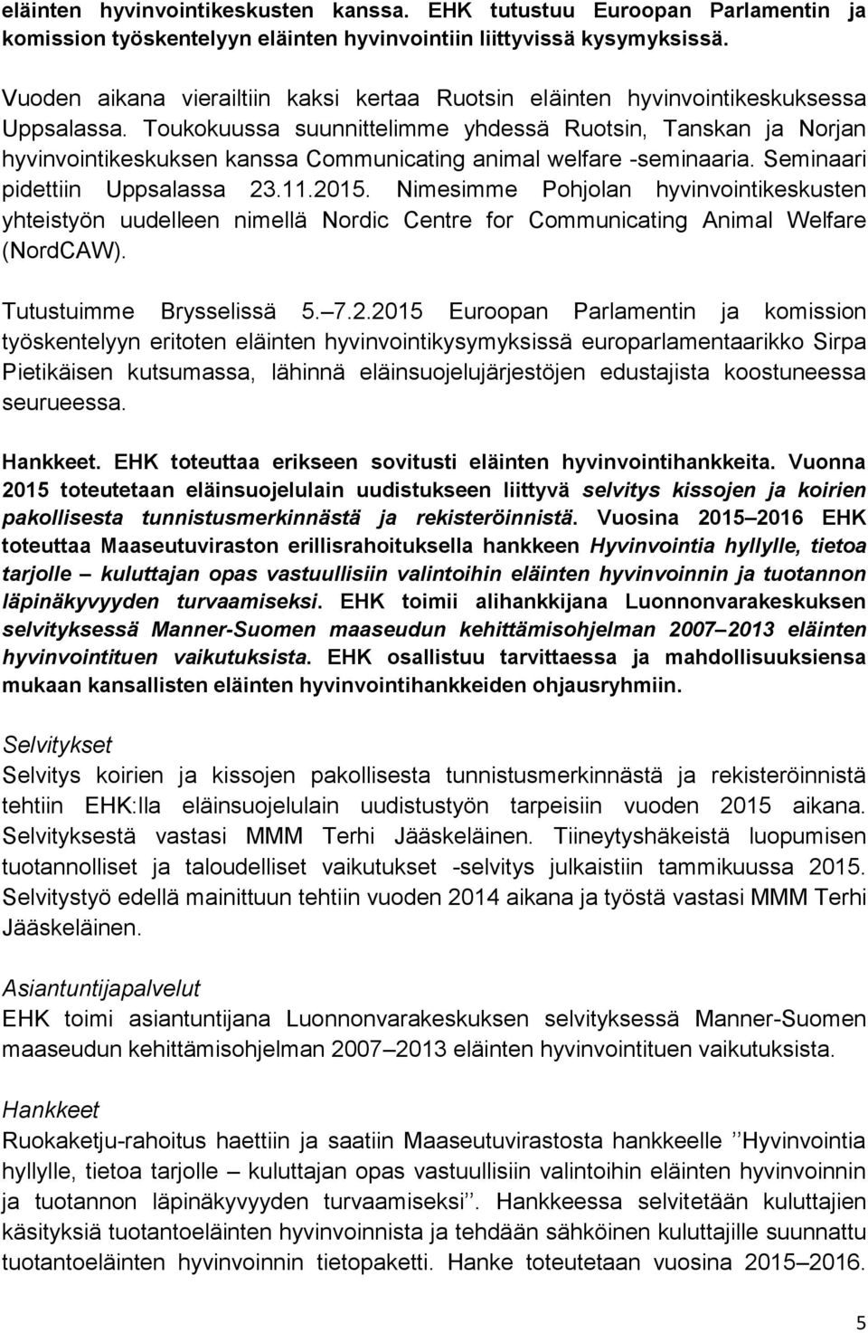 Toukokuussa suunnittelimme yhdessä Ruotsin, Tanskan ja Norjan hyvinvointikeskuksen kanssa Communicating animal welfare -seminaaria. Seminaari pidettiin Uppsalassa 23.11.2015.