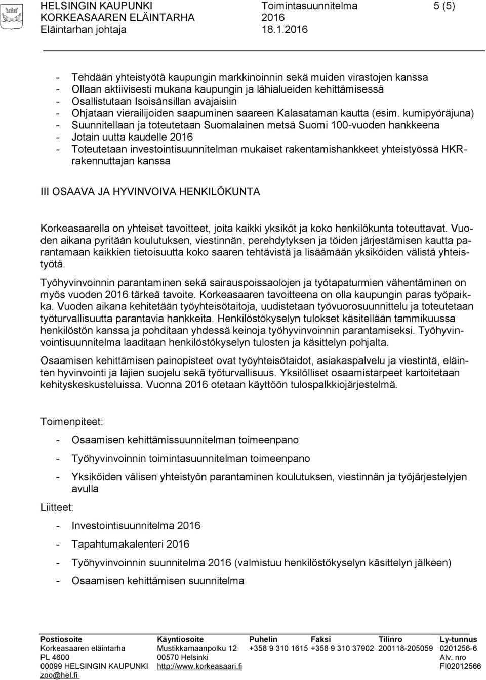 kumipyöräjuna) Suunnitellaan ja toteutetaan Suomalainen metsä Suomi 100vuoden hankkeena Jotain uutta kaudelle Toteutetaan investointisuunnitelman mukaiset rakentamishankkeet yhteistyössä