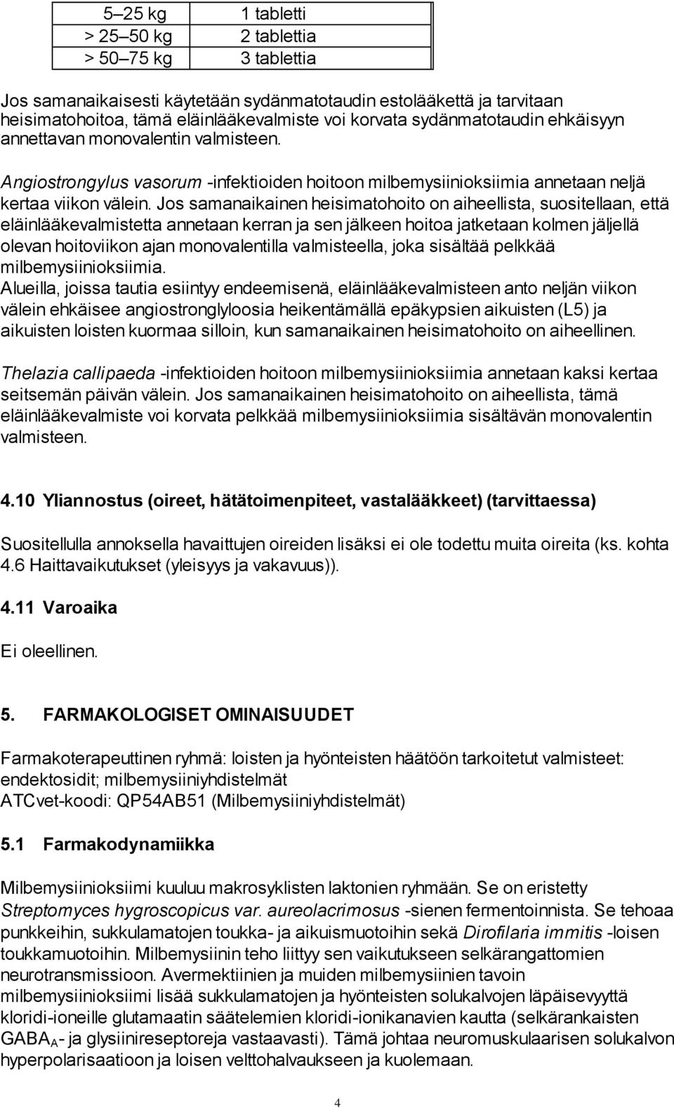 Jos samanaikainen heisimatohoito on aiheellista, suositellaan, että eläinlääkevalmistetta annetaan kerran ja sen jälkeen hoitoa jatketaan kolmen jäljellä olevan hoitoviikon ajan monovalentilla