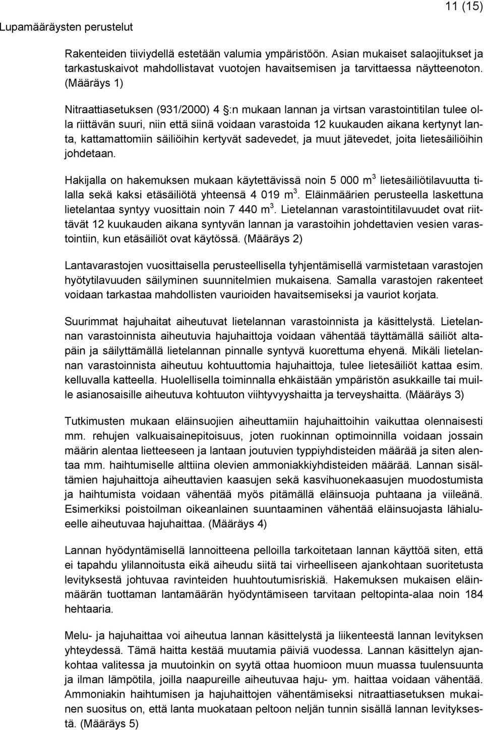 (Määräys 1) Nitraattiasetuksen (931/2000) 4 :n mukaan lannan ja virtsan varastointitilan tulee olla riittävän suuri, niin että siinä voidaan varastoida 12 kuukauden aikana kertynyt lanta,