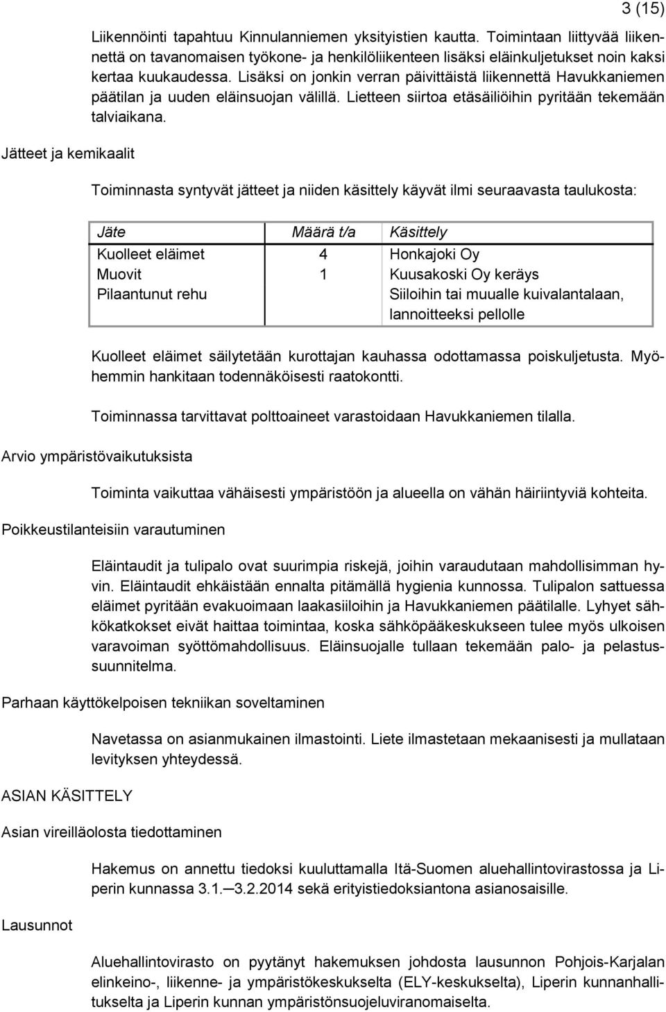 Lisäksi on jonkin verran päivittäistä liikennettä Havukkaniemen päätilan ja uuden eläinsuojan välillä. Lietteen siirtoa etäsäiliöihin pyritään tekemään talviaikana.