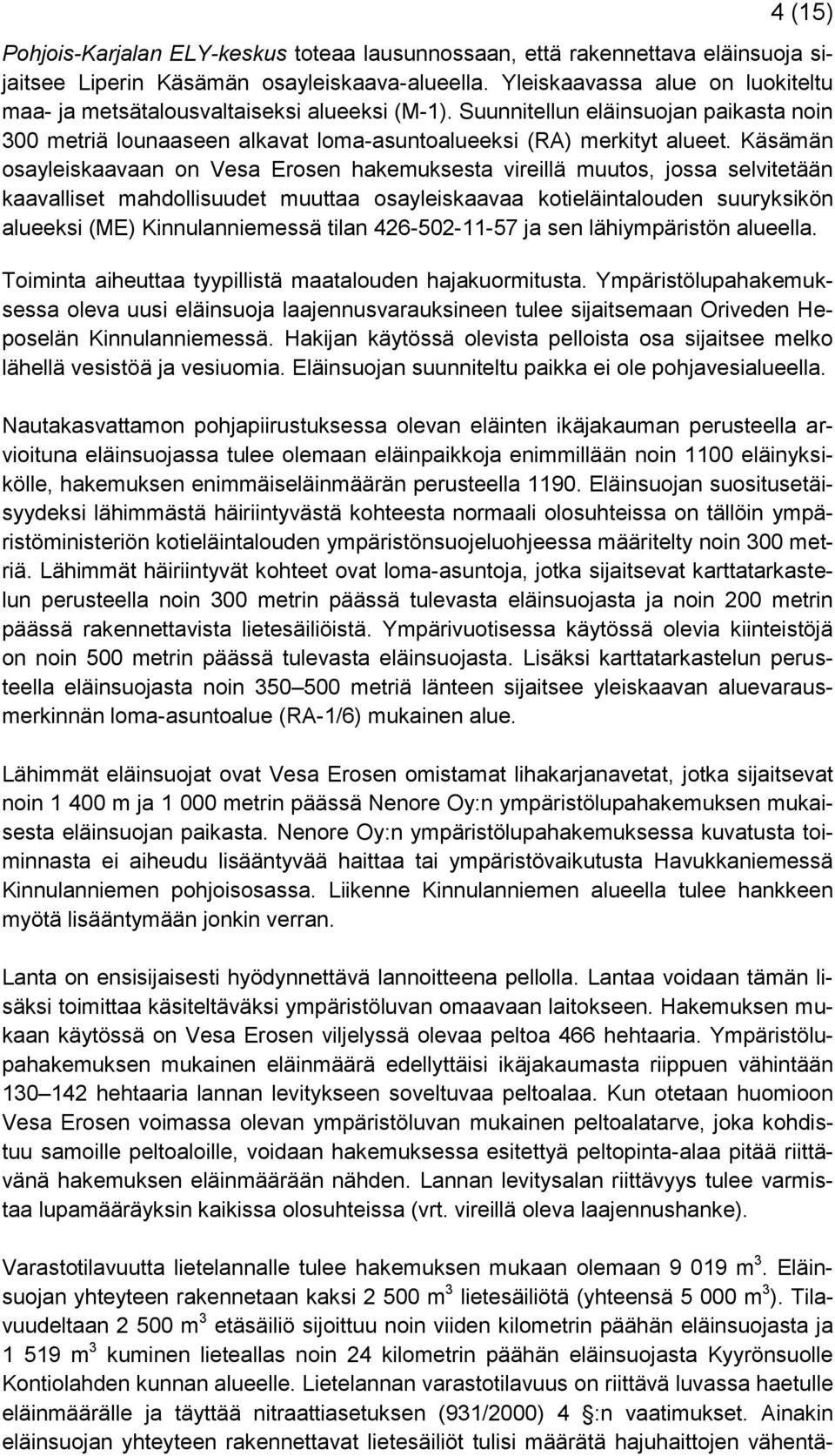 Käsämän osayleiskaavaan on Vesa Erosen hakemuksesta vireillä muutos, jossa selvitetään kaavalliset mahdollisuudet muuttaa osayleiskaavaa kotieläintalouden suuryksikön alueeksi (ME) Kinnulanniemessä