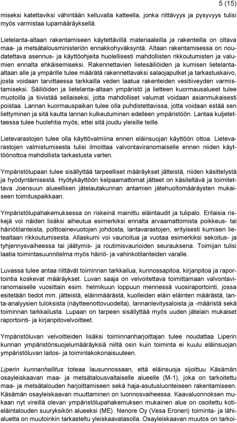 Altaan rakentamisessa on noudatettava asennus- ja käyttöohjeita huolellisesti mahdollisten rikkoutumisten ja valumien ennalta ehkäisemiseksi.